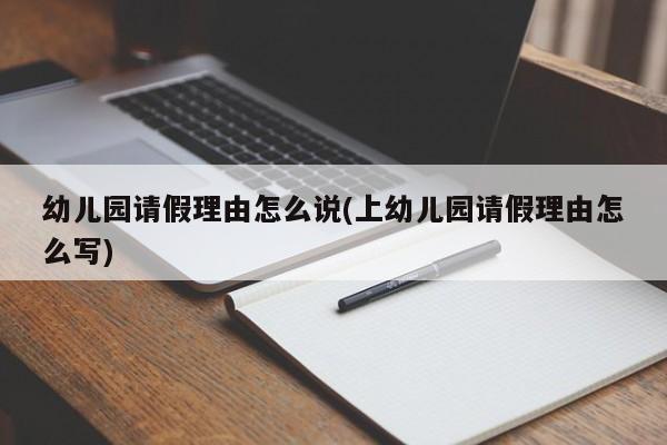 幼儿园请假理由怎么说(上幼儿园请假理由怎么写)